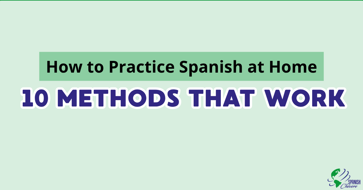 How to practice Spanish at home without a teacher - Spanish Chévere